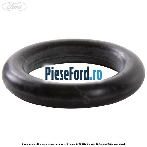O-ring negru filtru freon conducta clima Ford Ranger 2006-2012 3.0 TDCi 156 cp O-ring negru filtru freon conducta clima Ford Ranger 2006-2012 3.0 TDCi 156 cp MD30DITC, WEAT diesel