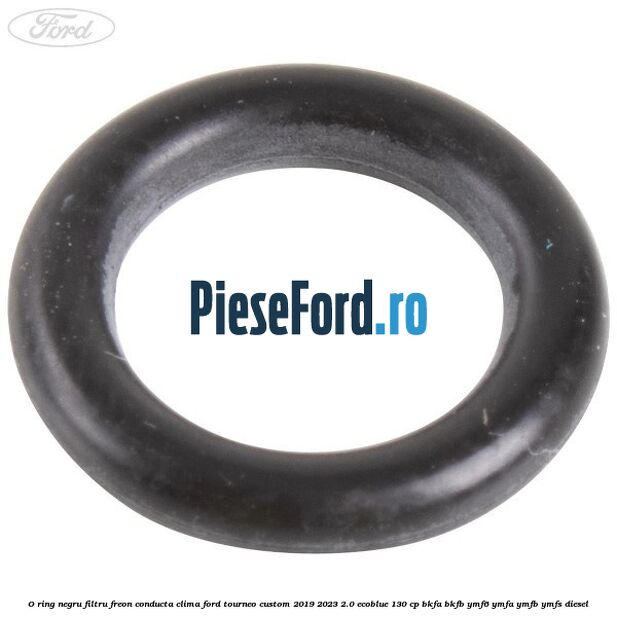 O-ring negru filtru freon conducta clima Ford Tourneo Custom 2019-2023 2.0 EcoBlue 130 cp BKFA, BKFB, YMF6, YMFA, YMFB, YMFS diesel