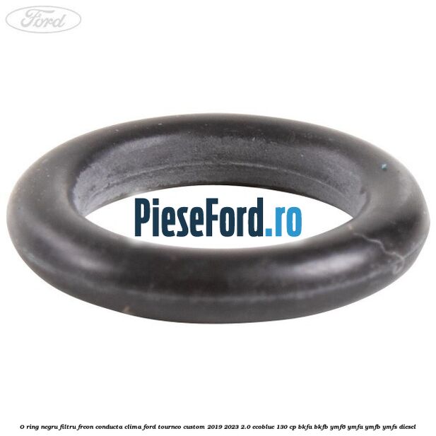 O-ring negru filtru freon conducta clima Ford Tourneo Custom 2019-2023 2.0 EcoBlue 130 cp BKFA, BKFB, YMF6, YMFA, YMFB, YMFS diesel