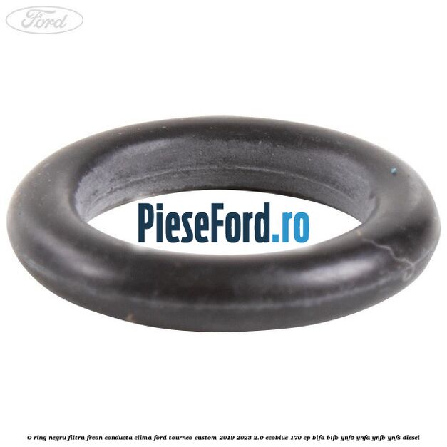 O-ring negru filtru freon conducta clima Ford Tourneo Custom 2019-2023 2.0 EcoBlue 170 cp BLFA, BLFB, YNF6, YNFA, YNFB, YNFS diesel