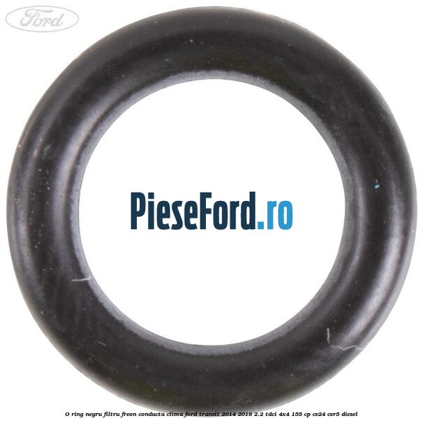 O-ring negru filtru freon conducta clima Ford Transit 2014-2018 2.2 TDCi 4x4 155 cp CV24, CVR5 diesel