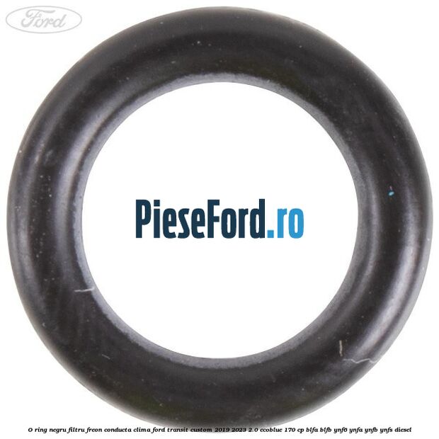 O-ring negru filtru freon conducta clima Ford Transit Custom 2019-2023 2.0 EcoBlue 170 cp BLFA, BLFB, YNF6, YNFA, YNFB, YNFS diesel