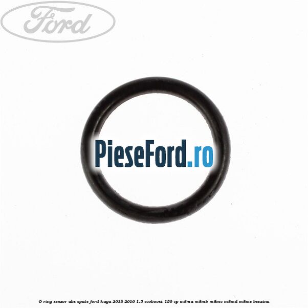 O-ring senzor ABS spate Ford Kuga 2013-2016 1.5 EcoBoost 150 cp M8MA, M8MB, M8MC, M8MD, M8ME benzina