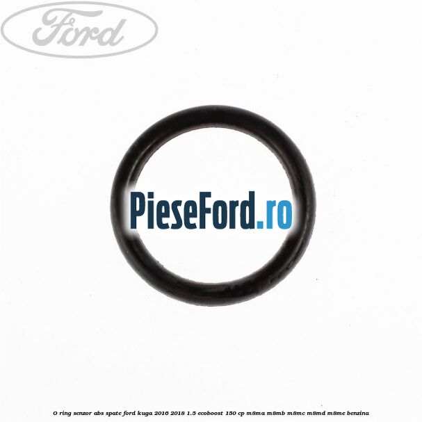 O-ring senzor ABS spate Ford Kuga 2016-2018 1.5 EcoBoost 150 cp O-ring senzor ABS spate Ford Kuga 2016-2018 1.5 EcoBoost 150 cp M8MA, M8MB, M8MC, M8MD, M8ME benzina