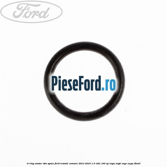 O-ring senzor ABS spate Ford Transit Connect 2013-2018 1.5 TDCi 100 cp XVGA, XVGB, XVGC, XXGA diesel