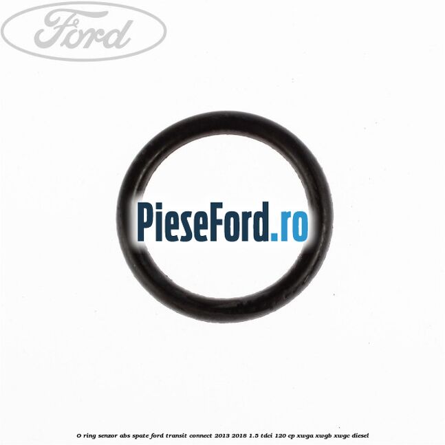 O-ring senzor ABS spate Ford Transit Connect 2013-2018 1.5 TDCi 120 cp XWGA, XWGB, XWGC diesel