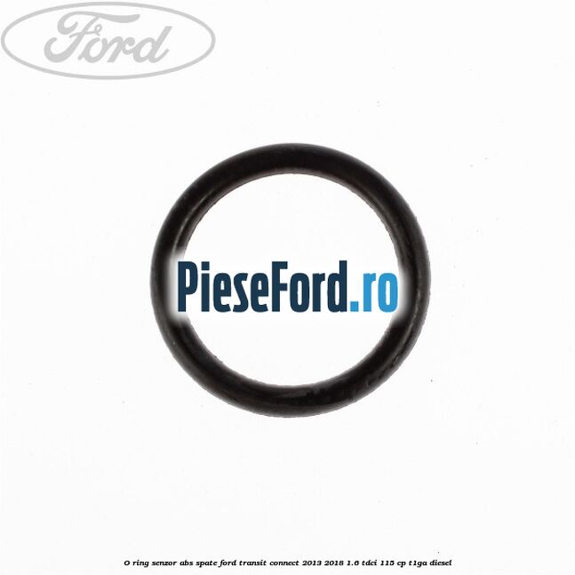O-ring senzor ABS spate Ford Transit Connect 2013-2018 1.6 TDCi 115 cp T1GA diesel