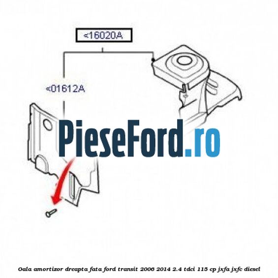 Oala amortizor dreapta fata Ford Transit 2006-2014 2.4 TDCi 115 cp JXFA, JXFC diesel