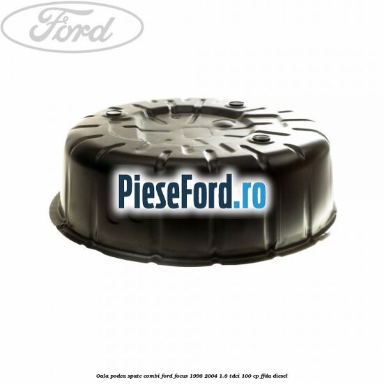 Oala podea spate combi Ford Focus 1998-2004 1.8 TDCi 100 cp Oala podea spate combi Ford Focus 1998-2004 1.8 TDCi 100 cp FFDA diesel