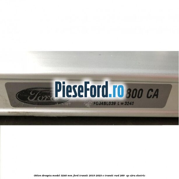 Oblon dreapta model 3240 mm Ford Transit 2019-2023 E-TRANSIT RWD 269  cp C2RA electric