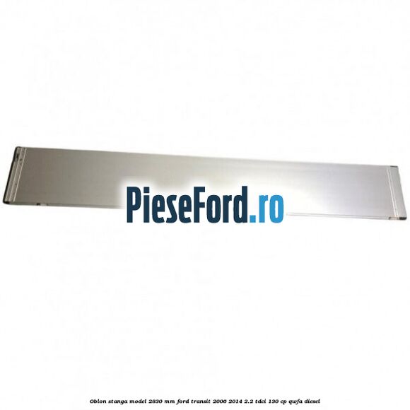 Oblon stanga model 2830 mm Ford Transit 2006-2014 2.2 TDCi 130 cp Oblon stanga model 2830 mm Ford Transit 2006-2014 2.2 TDCi 130 cp QWFA diesel