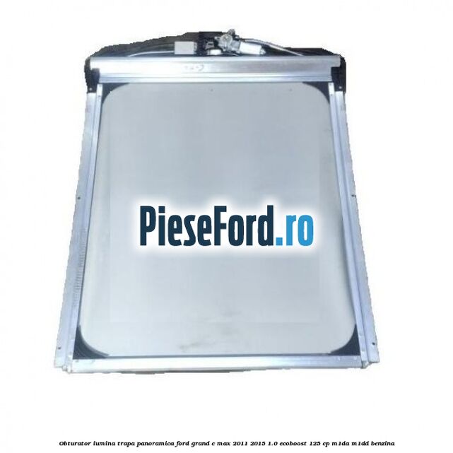 Obturator lumina trapa panoramica Ford Grand C-Max 2011-2015 1.0 EcoBoost 125 cp M1DA, M1DD benzina