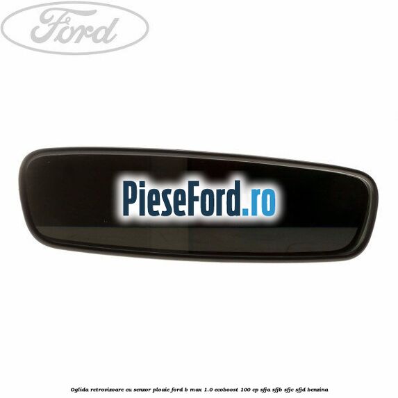 Oglida retrovizoare cu senzor ploaie Ford B-Max 1.0 EcoBoost 100 cp SFJA, SFJB, SFJC, SFJD benzina