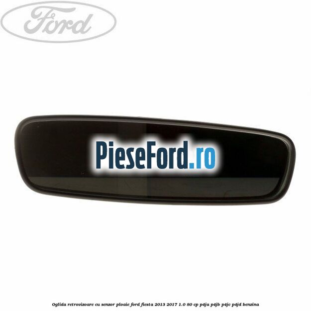 Oglida retrovizoare cu senzor ploaie Ford Fiesta 2013-2017 1.0 80 cp P4JA, P4JB, P4JC, P4JD benzina