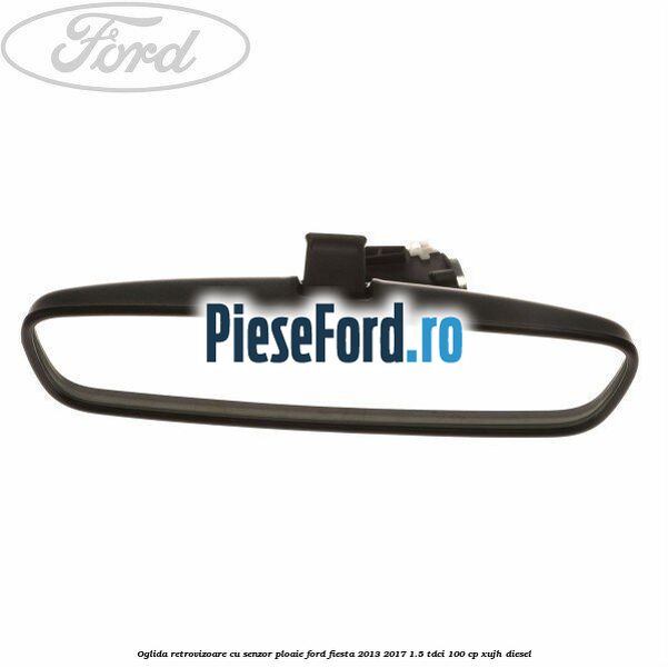 Oglida retrovizoare cu senzor ploaie Ford Fiesta 2013-2017 1.5 TDCi 100 cp XUJH diesel