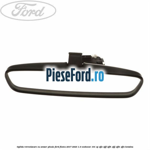 Oglida retrovizoare cu senzor ploaie Ford Fiesta 2017-2023 1.0 EcoBoost 101 cp SFJE, SFJF, SFJH, SFJJ, SFJK, SFJN benzina