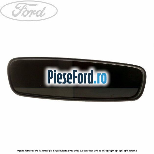 Oglida retrovizoare cu senzor ploaie Ford Fiesta 2017-2023 1.0 EcoBoost 101 cp Oglida retrovizoare cu senzor ploaie Ford Fiesta 2017-2023 1.0 EcoBoost 101 cp SFJE, SFJF, SFJH, SFJJ, SFJK, SFJN benzina