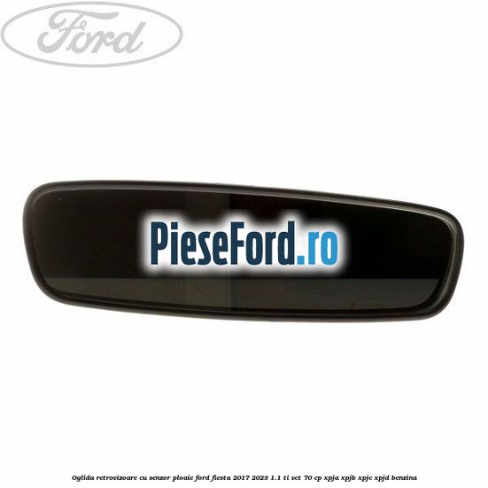 Oglida retrovizoare cu senzor ploaie Ford Fiesta 2017-2023 1.1 Ti-VCT 70 cp XPJA, XPJB, XPJC, XPJD benzina