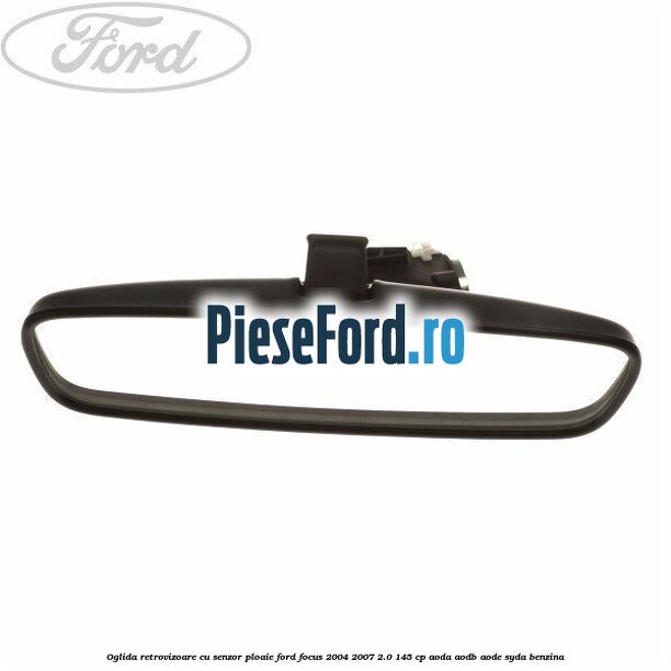 Oglida retrovizoare cu senzor ploaie Ford Focus 2004-2007 2.0 145 cp Oglida retrovizoare cu senzor ploaie Ford Focus 2004-2007 2.0 145 cp AODA, AODB, AODE, SYDA benzina