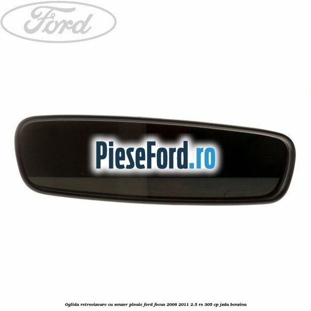 Oglida retrovizoare cu senzor ploaie Ford Focus 2008-2011 2.5 RS 305 cp JZDA benzina