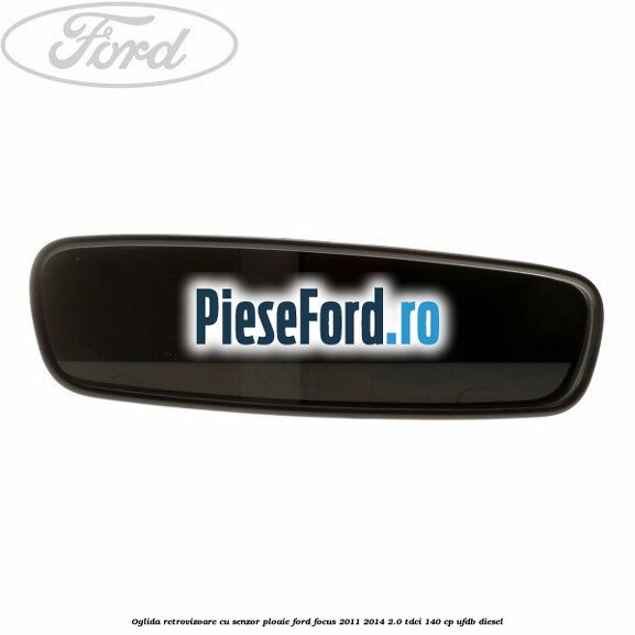 Oglida retrovizoare cu senzor ploaie Ford Focus 2011-2014 2.0 TDCi 140 cp UFDB diesel