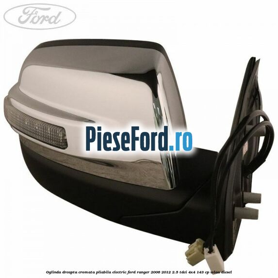 Oglinda dreapta cromata pliabila electric Ford Ranger 2006-2012 2.5 TDCi 4x4 143 cp WLAA diesel