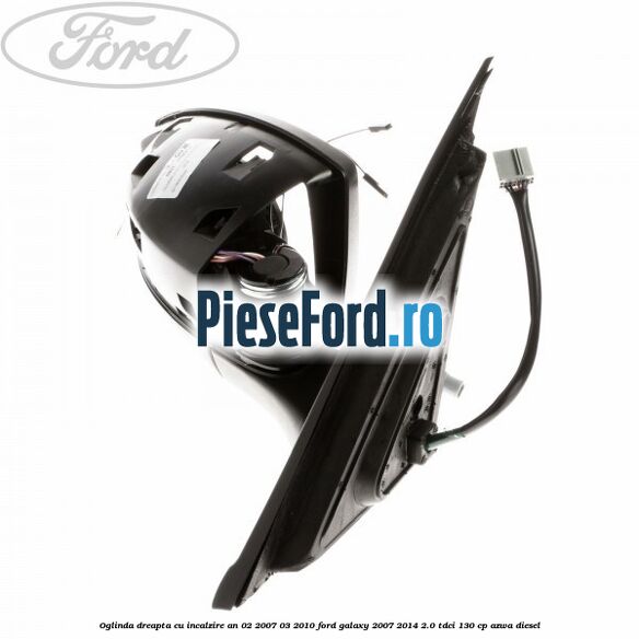 Oglinda dreapta cu incalzire an 02/2007-03/2010 Ford Galaxy 2007-2014 2.0 TDCi 130 cp AZWA diesel