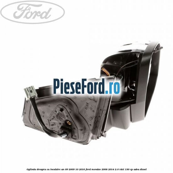 Oglinda dreapta cu incalzire an 09/2009-10/2010 Ford Mondeo 2008-2014 2.0 TDCi 130 cp AZBA diesel