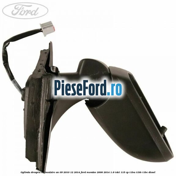 Oglinda dreapta cu incalzire an 09/2010-12/2014 Ford Mondeo 2008-2014 1.6 TDCi 115 cp T1BA, T1BB, T1BC diesel