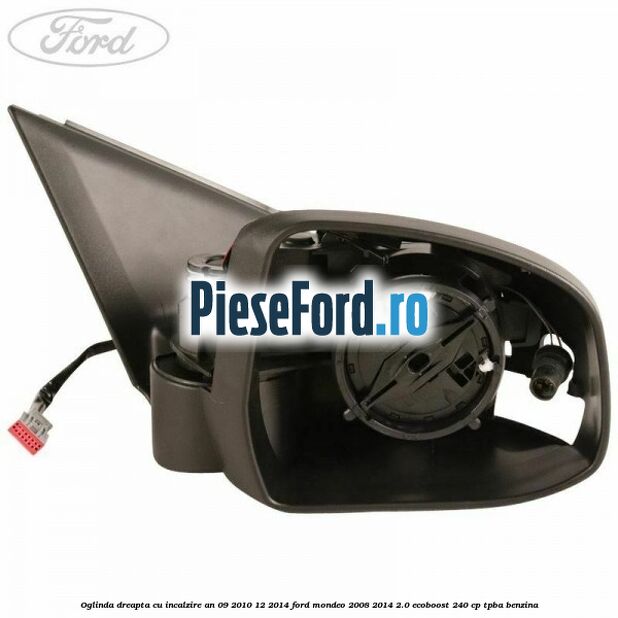 Oglinda dreapta cu incalzire an 09/2010-12/2014 Ford Mondeo 2008-2014 2.0 EcoBoost 240 cp TPBA benzina
