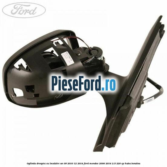 Oglinda dreapta cu incalzire an 09/2010-12/2014 Ford Mondeo 2008-2014 2.5 220 cp HUBA benzina