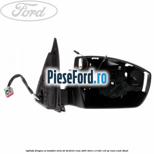 Oglinda dreapta cu incalzire seria 20/40 Ford S-Max 2007-2014 1.6 TDCi 115 cp T1WA, T1WB diesel