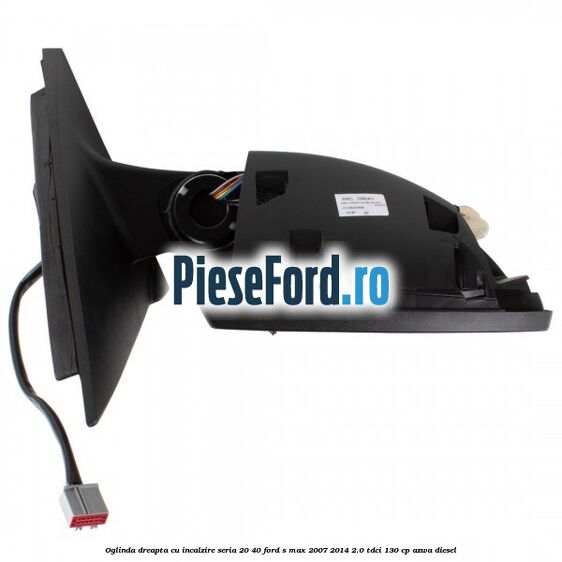 Oglinda dreapta cu incalzire seria 20/40 Ford S-Max 2007-2014 2.0 TDCi 130 cp AZWA diesel