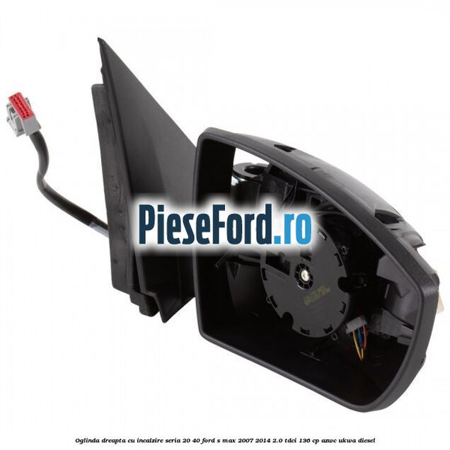 Oglinda dreapta cu incalzire seria 20/40 Ford S-Max 2007-2014 2.0 TDCi 136 cp AZWC, UKWA diesel