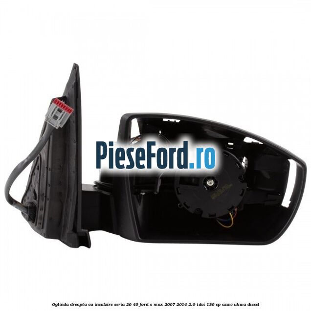 Oglinda dreapta cu incalzire seria 20/40 Ford S-Max 2007-2014 2.0 TDCi 136 cp AZWC, UKWA diesel