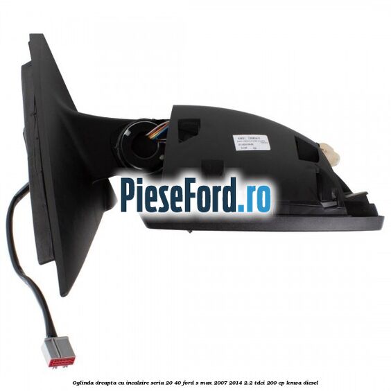 Oglinda dreapta cu incalzire seria 20/40 Ford S-Max 2007-2014 2.2 TDCi 200 cp KNWA diesel