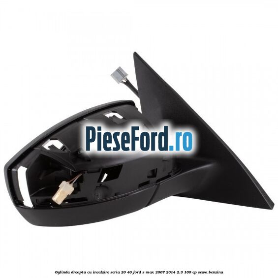 Oglinda dreapta cu incalzire seria 20/40 Ford S-Max 2007-2014 2.3 160 cp Oglinda dreapta cu incalzire seria 20/40 Ford S-Max 2007-2014 2.3 160 cp SEWA benzina