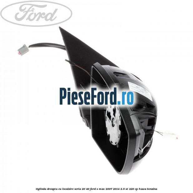 Oglinda dreapta cu incalzire seria 20/40 Ford S-Max 2007-2014 2.5 ST 220 cp HUWA benzina