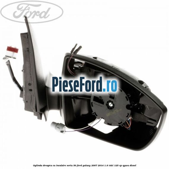 Oglinda dreapta cu incalzire seria 50 Ford Galaxy 2007-2014 1.8 TDCi 125 cp QYWA diesel