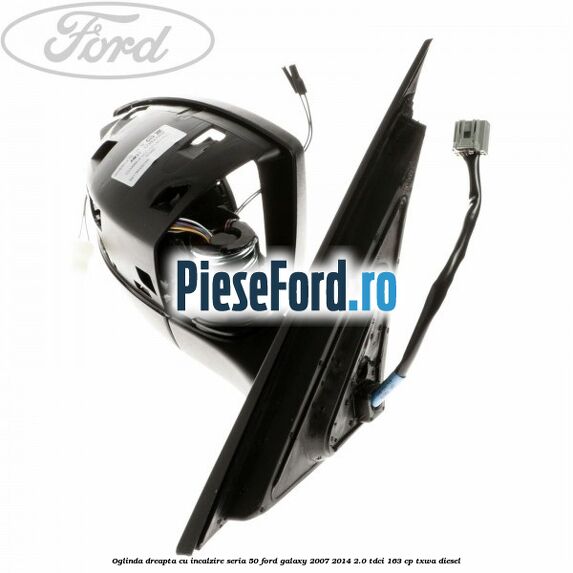 Oglinda dreapta cu incalzire seria 50 Ford Galaxy 2007-2014 2.0 TDCi 163 cp Oglinda dreapta cu incalzire seria 50 Ford Galaxy 2007-2014 2.0 TDCi 163 cp TXWA diesel