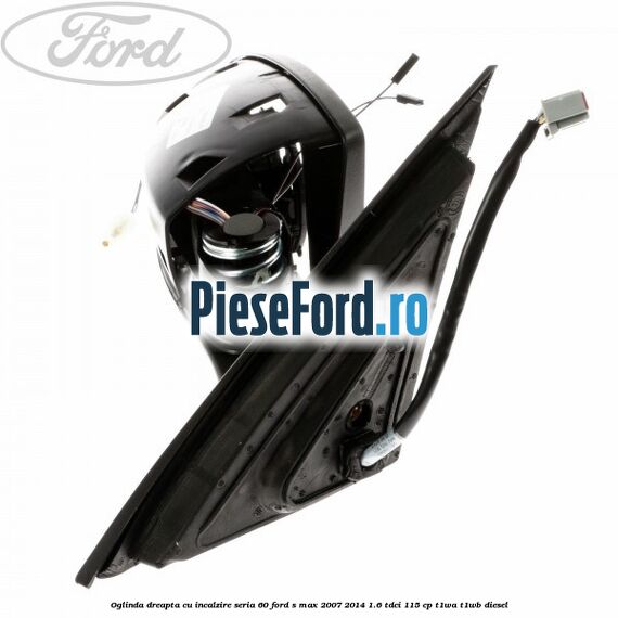 Oglinda dreapta cu incalzire seria 60 Ford S-Max 2007-2014 1.6 TDCi 115 cp T1WA, T1WB diesel