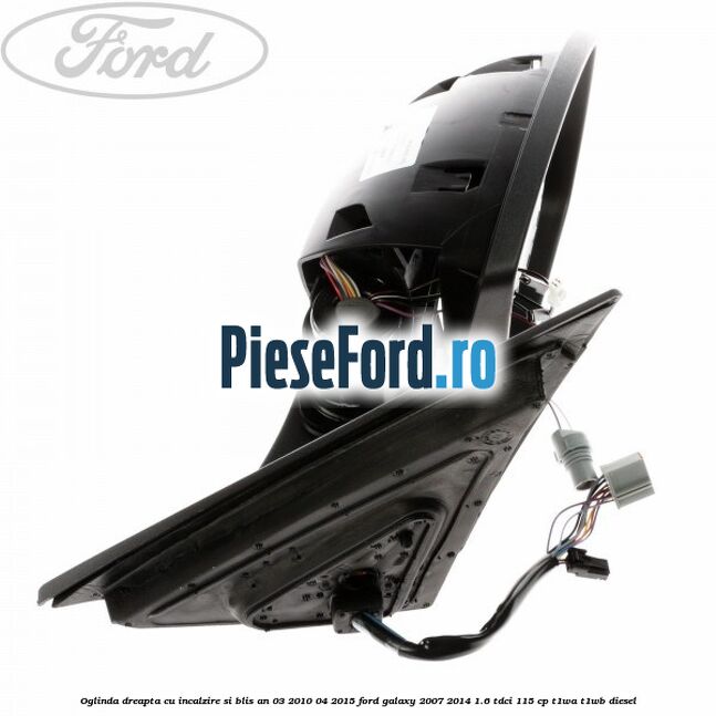 Oglinda dreapta cu incalzire si BLIS an 03/2010-04/2015 Ford Galaxy 2007-2014 1.6 TDCi 115 cp T1WA, T1WB diesel
