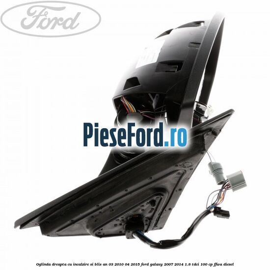 Oglinda dreapta cu incalzire si BLIS an 03/2010-04/2015 Ford Galaxy 2007-2014 1.8 TDCi 100 cp Oglinda dreapta cu incalzire si BLIS an 03/2010-04/2015 Ford Galaxy 2007-2014 1.8 TDCi 100 cp FFWA diesel