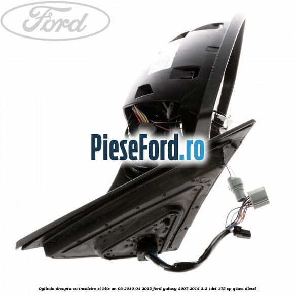Oglinda dreapta cu incalzire si BLIS an 03/2010-04/2015 Ford Galaxy 2007-2014 2.2 TDCi 175 cp Oglinda dreapta cu incalzire si BLIS an 03/2010-04/2015 Ford Galaxy 2007-2014 2.2 TDCi 175 cp Q4WA diesel