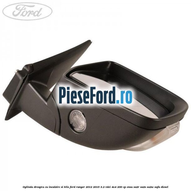 Oglinda dreapta cu incalzire si BLIS Ford Ranger 2012-2015 3.2 TDCi 4x4 200 cp ENSA, SA2R, SA2S, SA2W, SAFA diesel