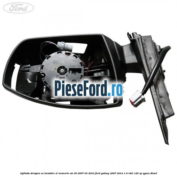 Oglinda dreapta cu incalzire si memorie an 05/2007-03/2010 Ford Galaxy 2007-2014 1.8 TDCi 125 cp Oglinda dreapta cu incalzire si memorie an 05/2007-03/2010 Ford Galaxy 2007-2014 1.8 TDCi 125 cp QYWA diesel