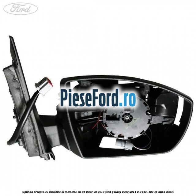 Oglinda dreapta cu incalzire si memorie an 05/2007-03/2010 Ford Galaxy 2007-2014 2.0 TDCi 130 cp Oglinda dreapta cu incalzire si memorie an 05/2007-03/2010 Ford Galaxy 2007-2014 2.0 TDCi 130 cp AZWA diesel