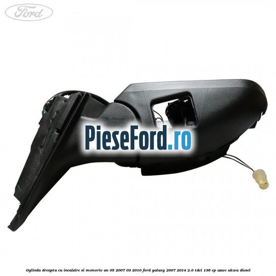 Oglinda dreapta cu incalzire si memorie an 05/2007-03/2010 Ford Galaxy 2007-2014 2.0 TDCi 136 cp AZWC, UKWA diesel