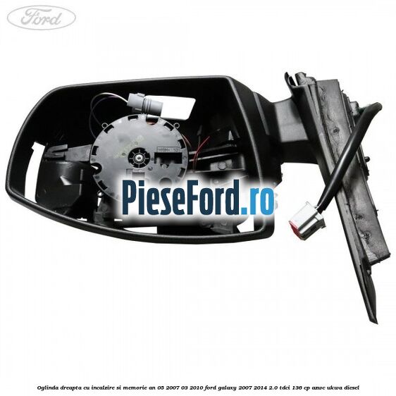 Oglinda dreapta cu incalzire si memorie an 05/2007-03/2010 Ford Galaxy 2007-2014 2.0 TDCi 136 cp AZWC, UKWA diesel
