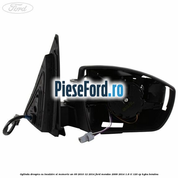 Oglinda dreapta cu incalzire si memorie an 09/2010-12/2014 Ford Mondeo 2008-2014 1.6 Ti 120 cp Oglinda dreapta cu incalzire si memorie an 09/2010-12/2014 Ford Mondeo 2008-2014 1.6 Ti 120 cp KGBA benzina